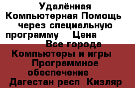 Удалённая Компьютерная Помощь, через специальную программу. › Цена ­ 500-1500 - Все города Компьютеры и игры » Программное обеспечение   . Дагестан респ.,Кизляр г.